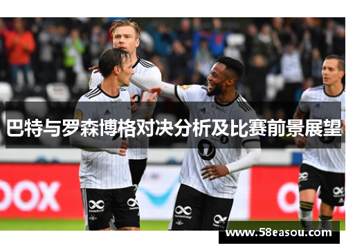 巴特与罗森博格对决分析及比赛前景展望